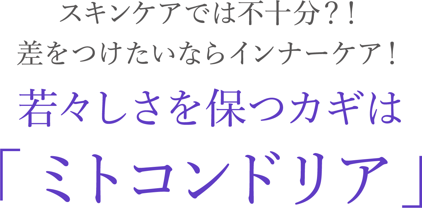 スキンケアでは不十分？！差をつけたいならインナーケア！若々しさを保つカギは「ミトコンドリア」